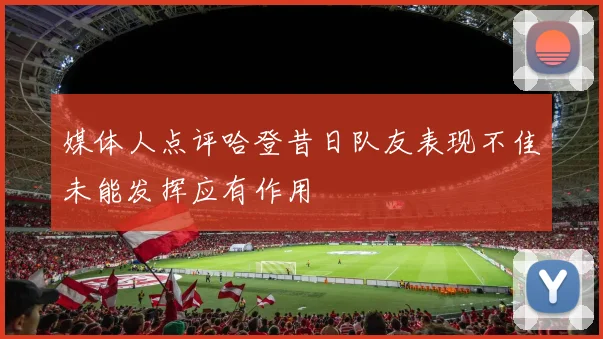媒体人点评哈登昔日队友表现不佳未能发挥应有作用